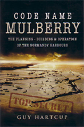 CODE NAME MULBERRY THE PLANNING BUILDING  OPERATIONS OF THE NORMANDY CAMPAIGN