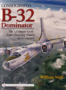 CONSOLIDATED B-32 DOMINATOR THE ULTIMATE LOOK FROM DRAWING BOARD TO SCRAPYARD