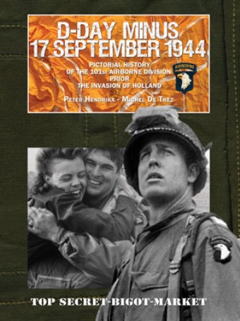 D-DAY MINUS 17 SEPTEMBER 1944 : PICTORIAL HISTORY OF THE 101ST AIRBORNE DIVISION PRIOR TO THE INVASION OF HOLLAND