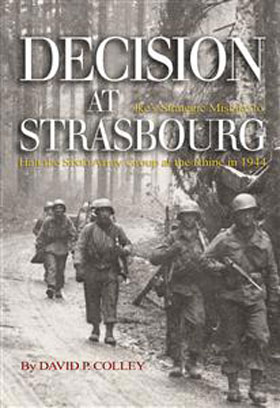 DECISION AT STRASBOURG IKE'S STRATEGIC MISTAKE TO HALT THE SIXTH ARMY GROUP AT THE RHINE IN 1944