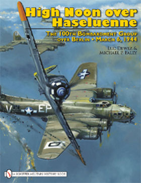 HIGH NOON OVER HASELUENNE THE 100TH BOMBARDMENT GROUP OVER BERLIN MARCH 6 1944