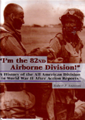I'M THE 82ND AIRBORNE DIVISION A HISTORY OF THE ALL AMERICAN DIVISION IN WORLD WAR II AFTER ACTION REPORTS