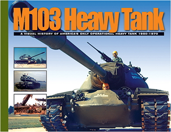 M103 HEAVY TANK A VISUAL HISTORY OF AMERICA'S ONLY OPERATIONAL HEAVY TANK 1950-1970