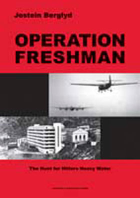 OPERATION FRESHMAN THE HUNT FOR HITLER'S HEAVY WATER