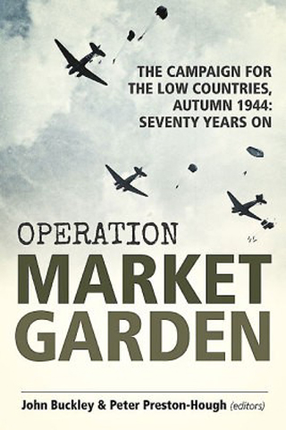 OPERATION MARKET GARDEN THE CAMPAIGN FOR THE LOW COUNTRIES, AUTUMN 1944: SEVENTY YEARS ON
