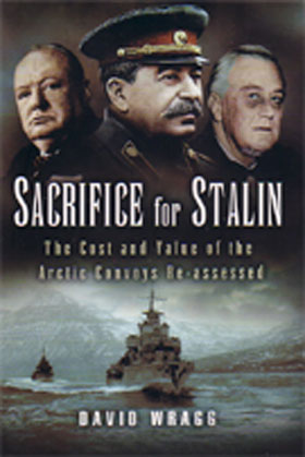SACRIFICE FOR STALIN THE COST AND VALUE OF THE ARCTIC CONVOYS RE-ASSESSED