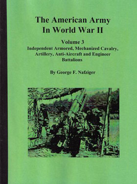 THE AMERICAN ARMY IN WWII VOLUME 3 INDEPENDENT ARMORED MECHANIZED CAVALRY ARTILLERY ANTI-AIRCRAFT AND ENGINEER BATTALIONS