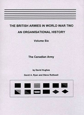 THE BRITISH ARMIES IN WORLD WAR TWO AN ORGANISATIONAL HISTORY VOLUME 6 - THE CANADIAN ARMY