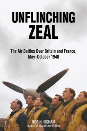 UNFLINCHING ZEAL THE AIR BATTLES OVER FRANCE AND BRITAIN, MAY-OCTOBER 1940