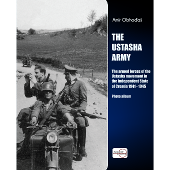 THE USTASHA ARMY: THE ARMED FORCES OF THE USTASHA MOVEMENT IN THE INDEPENDENT STATE OF CROATIA 1941-1945
