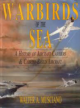 WARBIRDS OF THE SEA A HISTORY OF AIRCRAFT CARRIERS AND CARRIER BASED AIRCRAFT