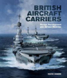 BRITISH AIRCRAFT CARRIERS DESIGN, DEVELOPMENT AND SERVICE HISTORIES