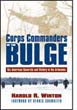 CORPS COMMANDERS OF THE BULGE SIX AMERICAN GENERALS AND VICTORY IN THE ARDENNES