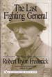 THE LAST FIGHTING GENERAL THE BIOGRAPHY OF ROBERT TRYON FREDERICK