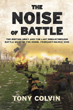 THE NOISE OF BATTLE THE BRITISH ARMY AND THE LAST BREAKTHROUGH BATTLE WEST OF THE RHINE, FEBRUARY-MARCH 1945