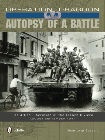 OPERATION DRAGOON: AUTOPSY OF A BATTLE: THE ALLIED LIBERATION OF THE FRENCH RIVIERA AUGUST-SEPTEMBER 1944