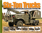 SIX-TON TRUCKS A VISUAL HISTORY OF THE ARMY'S MOST VERSATILE HEAVY TRUCK 1941-1950