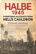 HALBE 1945 EYEWITNESS ACCOUNTS FROM HELL'S CAULDRON