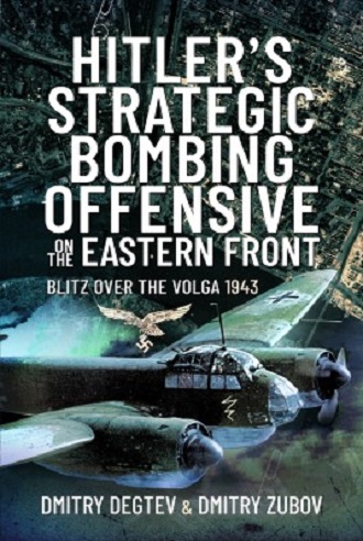 HITLER’S STRATEGIC BOMBING OFFENSIVE ON THE EASTERN FRONT: BLITZ OVER THE VOLGA 1943
