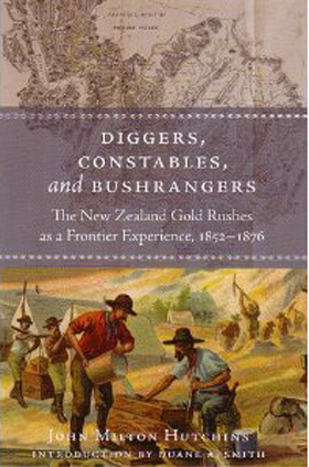 DIGGERS, CONSTABLES, AND BUSHRANGERS THE NEW ZEALAND GOLD RUSHES AS A FRONTIER EXPERIENCE, 1852 - 1876