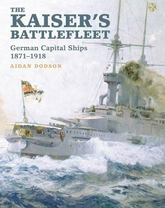 THE KAISER'S BATTLEFLEET GERMAN CAPITAL SHIPS 1871 - 1918