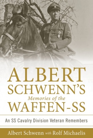 ALBERT SCHWENN'S MEMORIES OF THE WAFFEN-SS AN SS CAVALRY VETERAN REMEMBERS