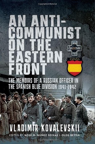 AN ANTI-COMMUNIST ON THE EASTERN FRONT CAMPAIGN: THE MEMOIRS OF A RUSSIAN OFFICER IN THE SPANISH BLUE DIVISION 1914-1942