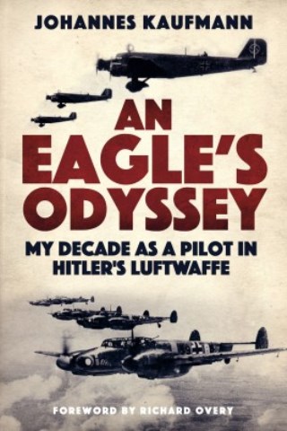 AN EAGLE'S ODYSSEY: MY DECADE AS A PILOT IN HITLER'S LUFTWAFFE