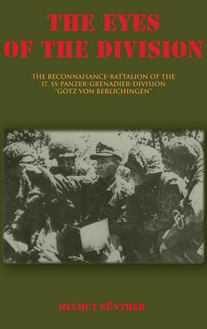 EYES OF THE DIVISION THE RECONNAISANCE BATTALION OF THE 17. SS-PANZER-GRENADIER-DIVISION GOTZ VON BERLICHINGEN