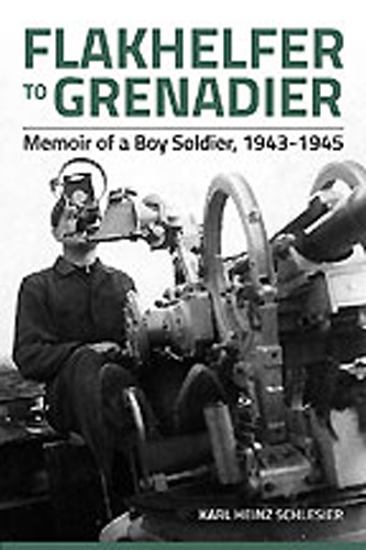 FLAKHELFER TO GRENADIER MEMOIR OF A BOY SOLDIER, 1943 - 1945
