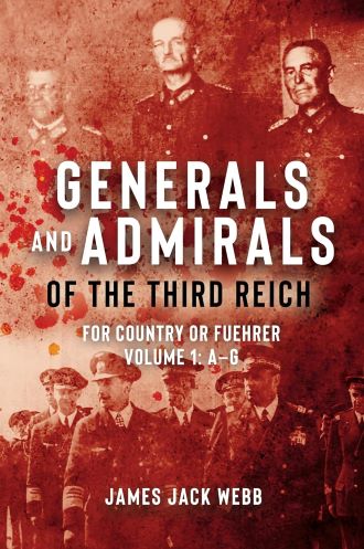 GENERALS AND ADMIRALS OF THE THIRD REICH FOR COUNTRY OF FUEHRER VOLUME ONE: A-G