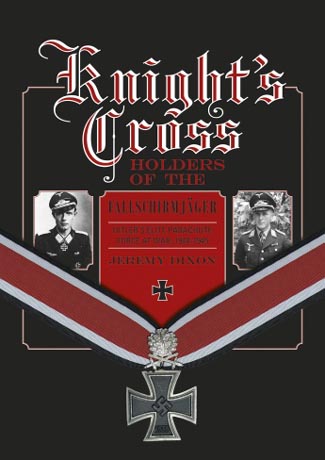 KNIGHT'S CROSS HOLDERS OF THE FALLSCHIRMJAGER HITLER'S ELITE PARACHUTE FORCE AT WAR, 1940-1945