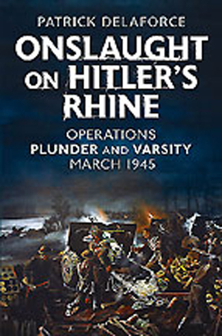 ONSLAUGHT ON HITLER'S RHINE OPERATIONS PLUNDER AND VARSITY MARCH 1945