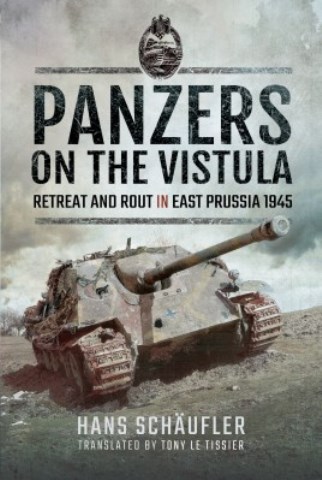 PANZERS ON THE VISTULA RETREAT AND ROUT IN EAST PRUSSIA 1945