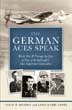 THE GERMAN ACES SPEAK WORLD WAR II THROUGH THE EYES OF FOUR OF THE LUFTWAFFE'S MOST IMPORTANT COMMANDERS