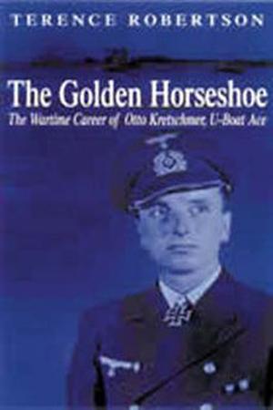 THE GOLDEN HORSESHOE THE WARTIME CAREER OF OTTO KRETSCHMER, U-BOAT ACE
