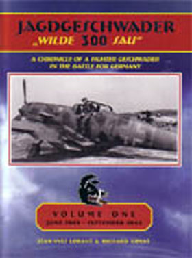 JAGDGESCHWADER 300 WILDE SAU A CHRONICLE OF A FIGHTER GESCHWADER IN THE BATTLE FOR GERMANY VOLUME ONE JUNE 1943 - SEPTEMBER 1944