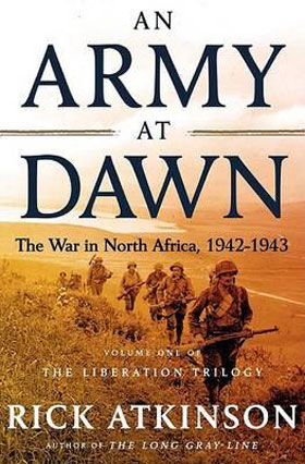 AN ARMY AT DAWN THE WAR IN NORTH AFRICA 1942-1943 VOLUME ONE OF THE LIBERATION TRILOGY