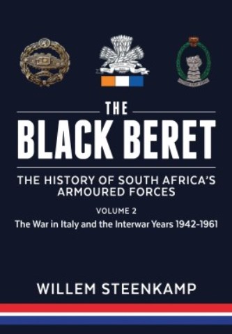 THE BLACK BERET: THE HISTORY OF SOUTH AFRICA'S ARMOURED FORCES VOLUME 2: THE ITALIAN CAMPAIGN 1943-45 AND POST-WAR SOUTH AFRICA 1946-1961