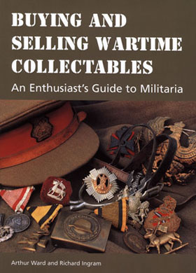 BUYING AND SELLING WARTIME COLLECTABLES AN ENTHUSIAST'S GUIDE TO MILITARIA