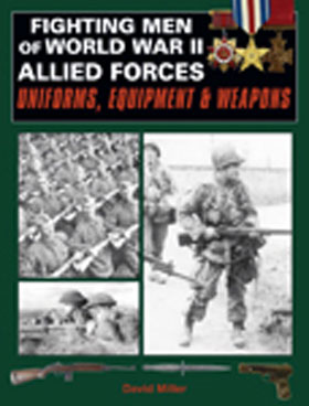 FIGHTING MEN OF WWII ALLIED FORCES UNIFORMS EQUIPMENT AND WEAPONS