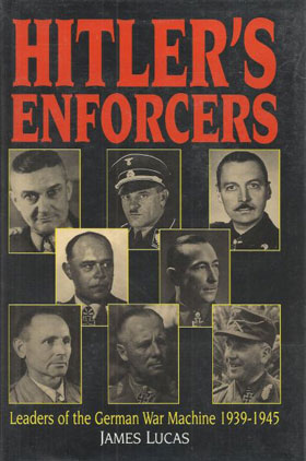 HITLER'S ENFORCERS LEADERS OF THE GERMAN WAR MACHINE