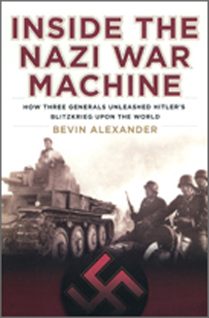INSIDE THE NAZI WAR MACHINE HOW THREE GENERALS UNLEASHED HITLER'S BLITZKRIEG UPON THE WORLD