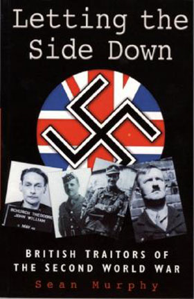 LETTING THE SIDE DOWN BRITISH TRAITORS OF THE SECOND WORLD WAR