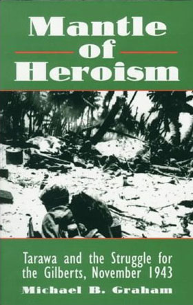 MANTLE OF HEROISM TARAWA AND THE STRUGGLE FOR THE GILBERTS NOVEMBER 1943