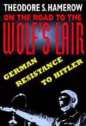 ON THE ROAD TO THE WOLF'S LAIR GERMAN RESISTANCE TO HITLER