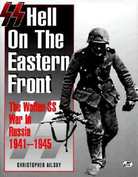 SS HELL ON THE EASTERN FRONT THE WAFFEN-SS WAR IN RUSSIA 1941-45