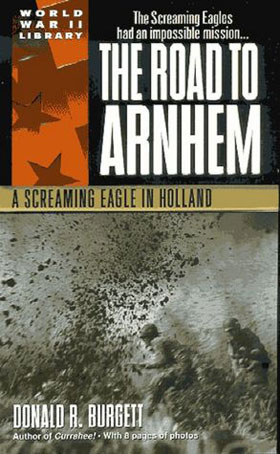 THE ROAD TO ARNHEM A SCREAMING EAGLE IN HOLLAND