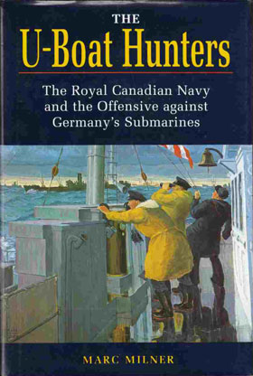 THE U-BOAT HUNTERS THE ROYAL CANADIAN NAVY AND THE OFFENSIVE AGAINST GERMANY'S SUBMARINES