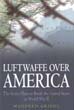 LUFTWAFFE OVER AMERICA THE SECRET PLANS TO BOMB THE UNITED STATES IN WWII